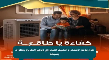 طرق موفرة لاستخدام التكييف الصحراوي وتوفير الكهرباء بخطوات بسيطة